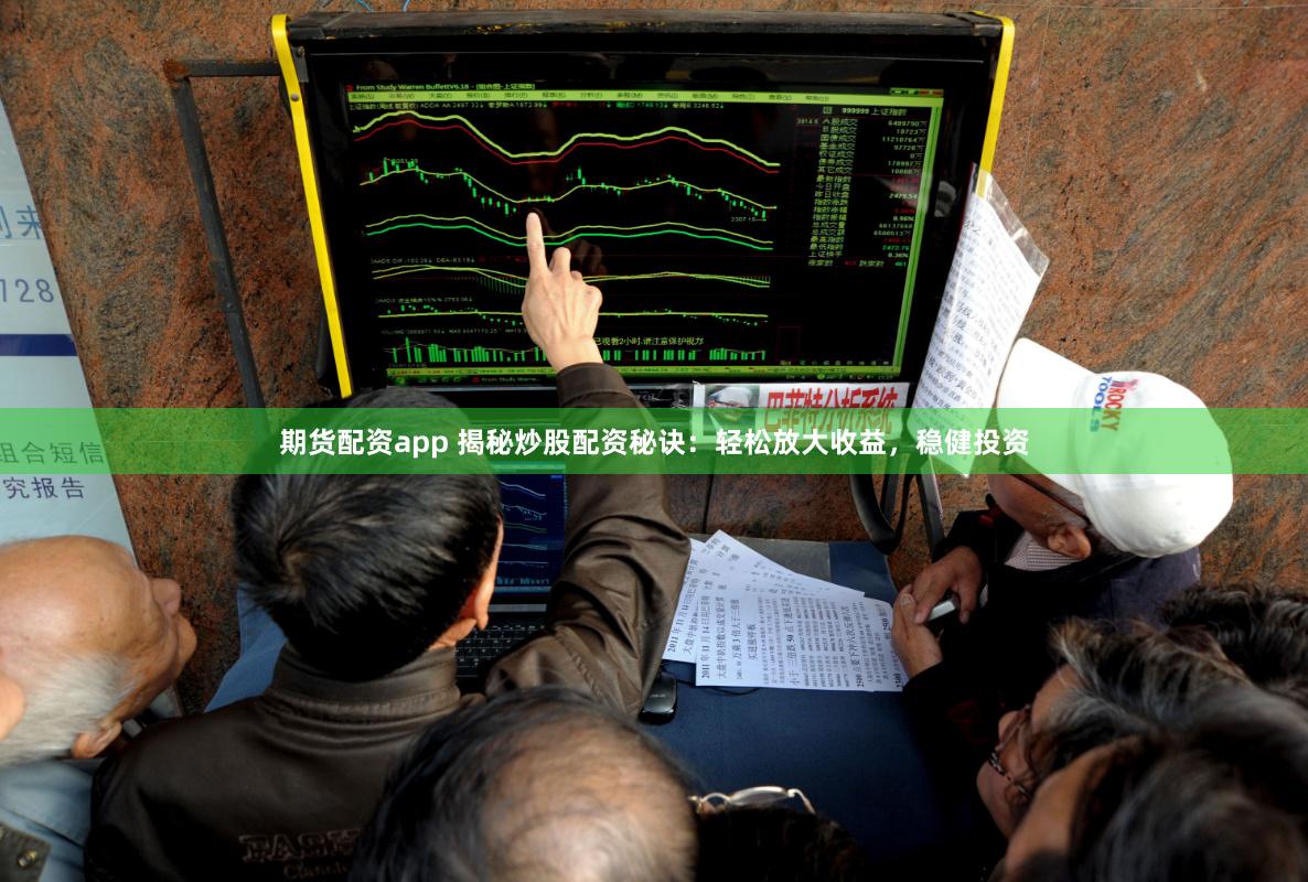期货配资app 揭秘炒股配资秘诀：轻松放大收益，稳健投资