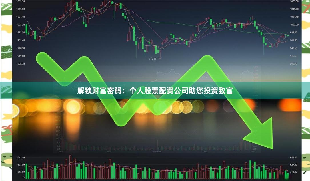 解锁财富密码：个人股票配资公司助您投资致富